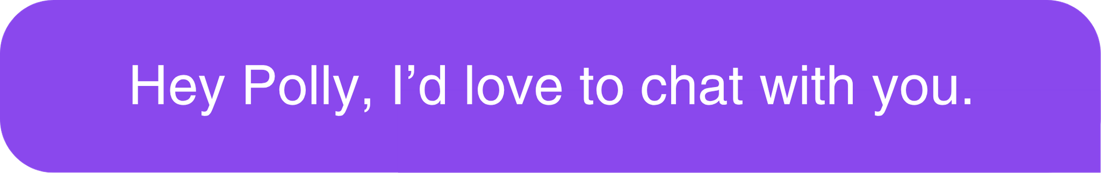 Chat message: Hey Polly, I'd love to chat with you